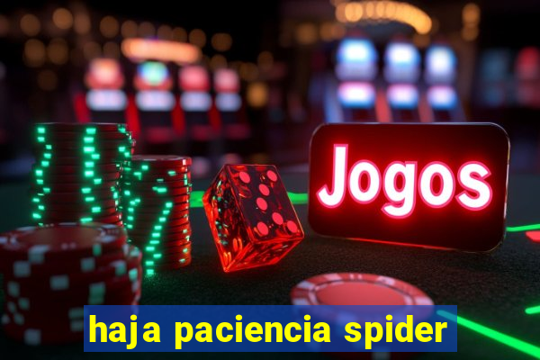 haja paciencia spider